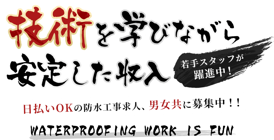 技術を学びながら安定した収入！若手スタッフが躍進中！日払いOKの防水工事求人、男女共に募集中！！WATERPROOFING WORK IS FUN
