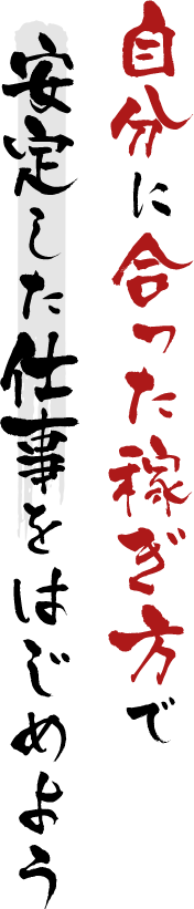 自分に合った稼ぎ方で安定した仕事をはじめよう